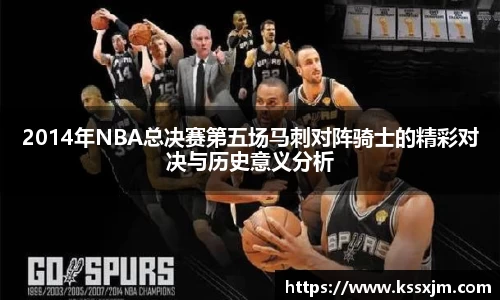 2014年NBA总决赛第五场马刺对阵骑士的精彩对决与历史意义分析